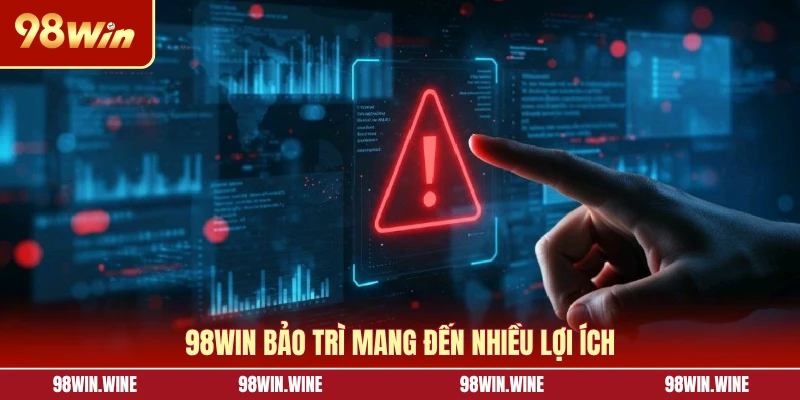 98WIN bảo trì mang đến nhiều lợi ích