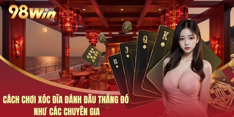 Cách Chơi Xóc Đĩa Đánh Đâu Thắng Đó Như Các Chuyên Gia