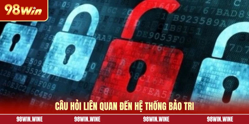 Câu hỏi liên quan đến hệ thống bảo tri
