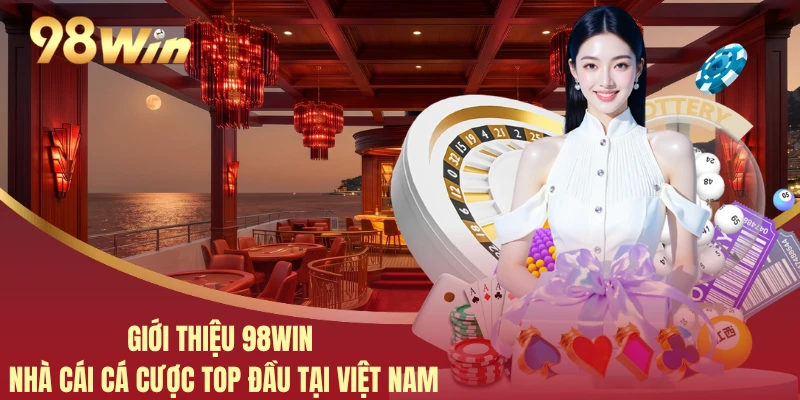 Giới Thiệu 98WIN - Nhà Cái Cá Cược Top Đầu Tại Việt Nam