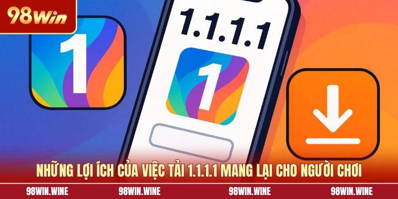 Những lợi ích của việc tải 1.1.1.1 mang lại cho người chơi