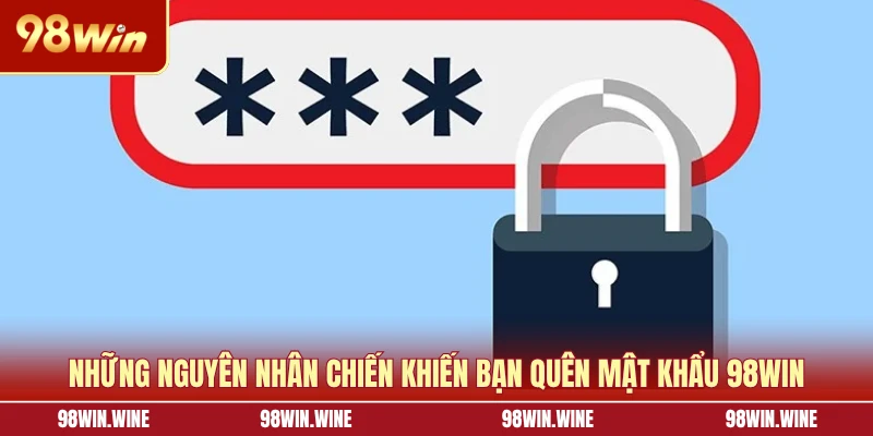 Những nguyên nhân chiến khiến bạn quên mật khẩu 98WIN