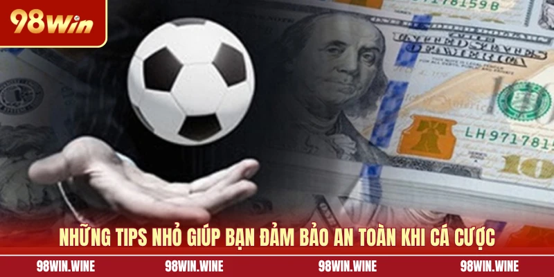 Những tips nhỏ giúp bạn đảm bảo an toàn khi cá cược