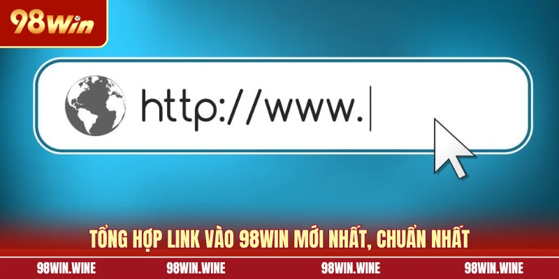 Tổng hợp link vào 98WIN mới nhất, chuẩn nhất